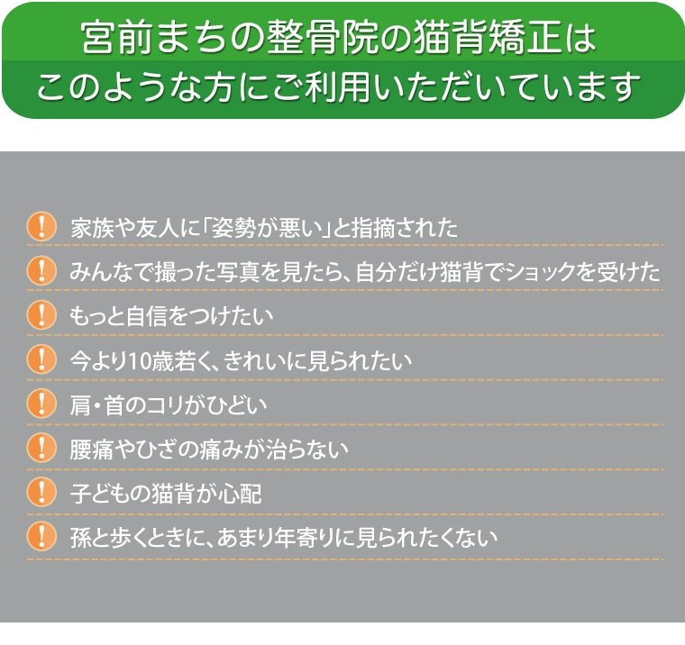 宮前まちの整骨院の猫背矯正はこのような方にご利用いただいています。家族からの指摘。自信をつけたい。若くきれいに見られたい。肩・首のコリがひどい。腰痛やひざの痛み。子どもの猫背。